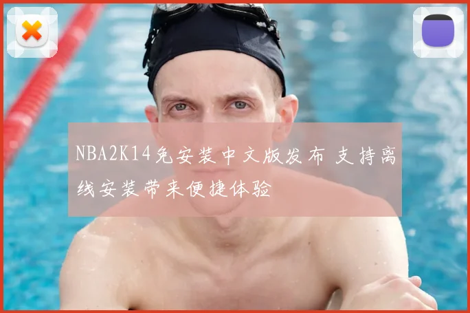 NBA2K14免安装中文版发布 支持离线安装带来便捷体验