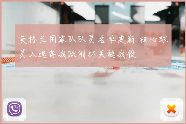 英格兰国家队队员名单更新 核心球员入选备战欧洲杯关键战役