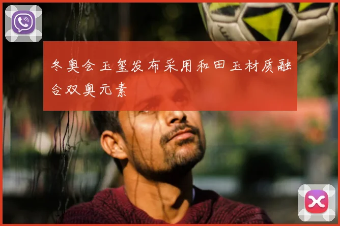 冬奥会玉玺发布采用和田玉材质融合双奥元素