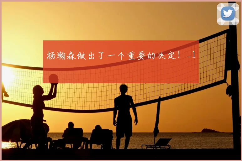 杨瀚森做出了一个重要的决定！_1