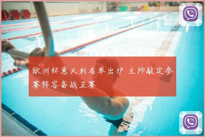 欧洲杯意大利名单出炉 主帅敲定参赛阵容备战正赛