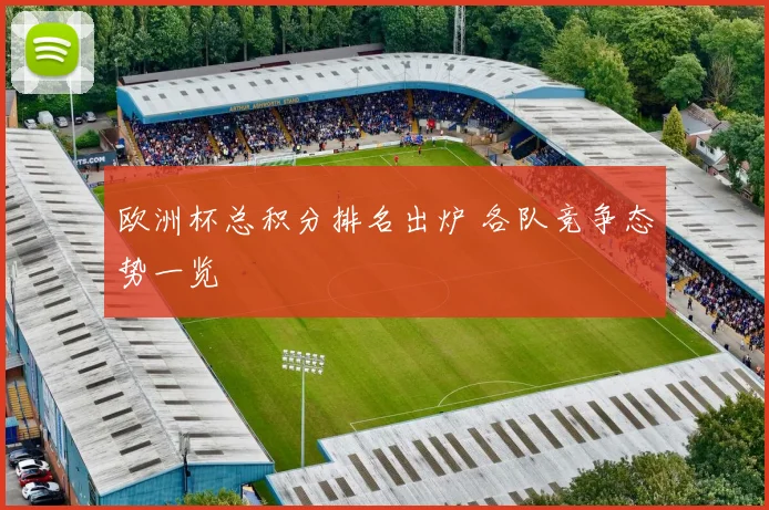 欧洲杯总积分排名出炉 各队竞争态势一览
