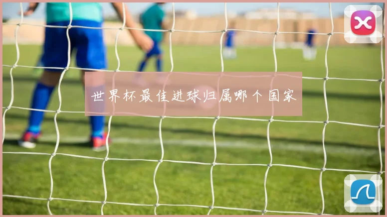 世界杯最佳进球归属哪个国家