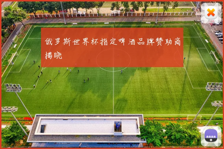 俄罗斯世界杯指定啤酒品牌赞助商揭晓