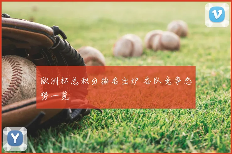 欧洲杯总积分排名出炉 各队竞争态势一览